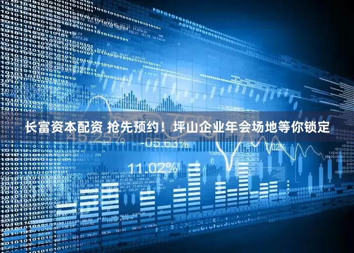 长富资本配资 抢先预约！坪山企业年会场地等你锁定