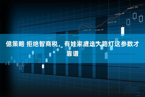 億策略 拒绝智商税，有娃家庭选大路灯这参数才靠谱